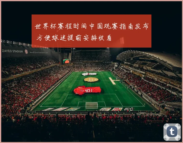 世界杯赛程时间中国观赛指南发布 方便球迷提前安排收看