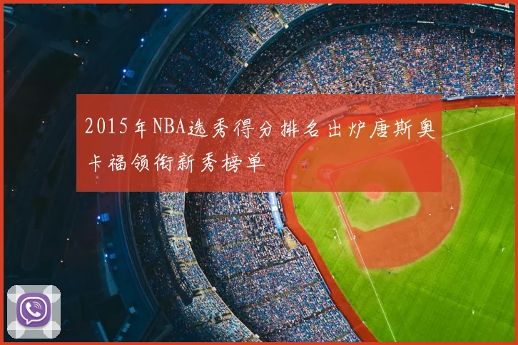 2015年NBA选秀得分排名出炉唐斯奥卡福领衔新秀榜单