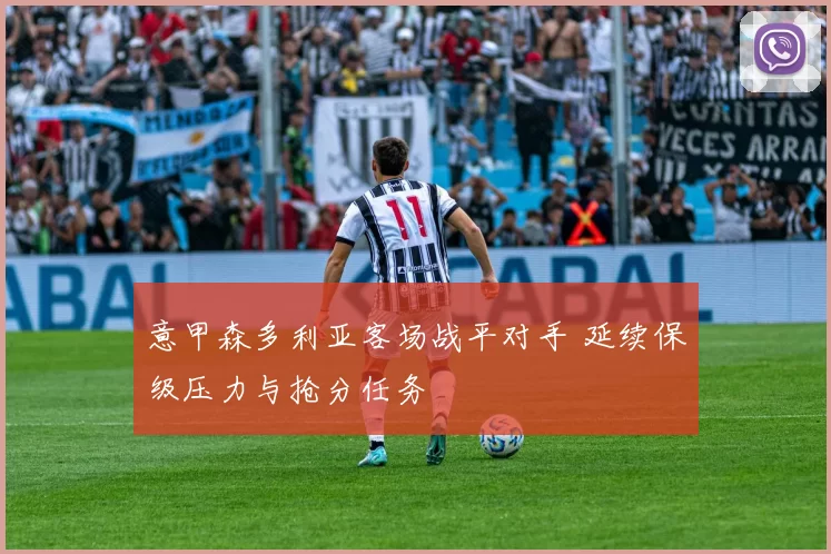 意甲森多利亚客场战平对手 延续保级压力与抢分任务