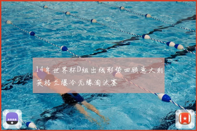 14年世界杯D组出线形势回顾意大利英格兰爆冷无缘淘汰赛