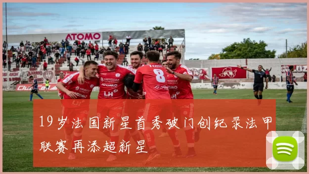 19岁法国新星首秀破门创纪录法甲联赛再添超新星